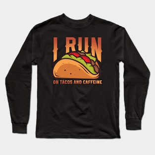 I Run On Tacos And Caffeine Long Sleeve T-Shirt